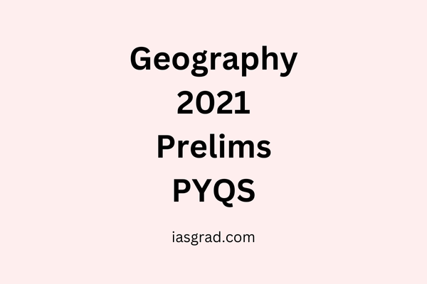 Geography 2021 Prelims PYQs