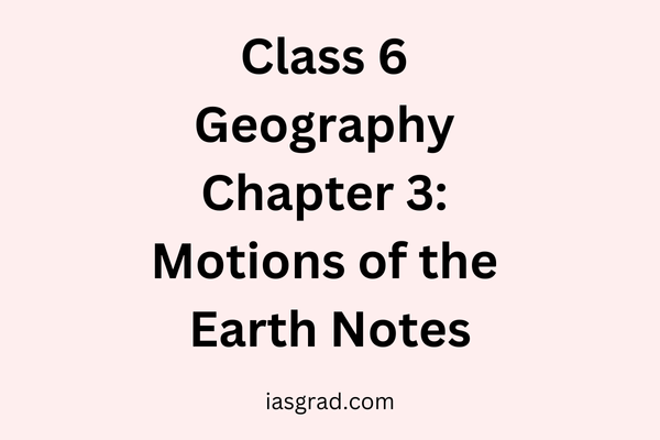 Class 6 Geography Chapter 3 Motions of the Earth Notes