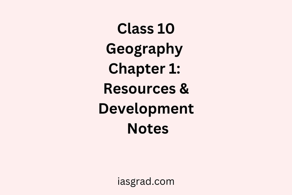 Class 10 Geography Chapter 1 Resources and Development Notes