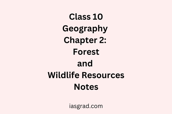 Class 10 Geography Chapter 2: Forest and Wildlife Resources Notes Notes