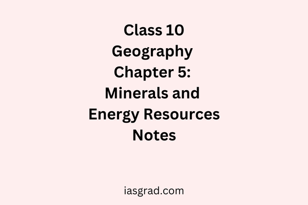 Class 10 Geography Chapter 5 Minerals and Energy Resources Notes