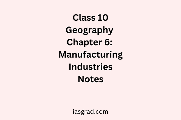 Class 10 Geography Chapter 6 Manufacturing Industries Notes