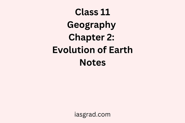 Class 11 Geography Chapter 2: Evolution of Earth Notes