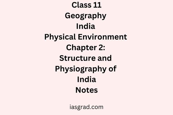 Class 11 Geography Chapter 2 Structure and Physiography of India Notes