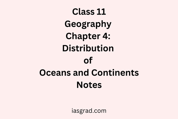 Class 11 Geography Chapter 4 Distribution of Oceans and Continents Notes