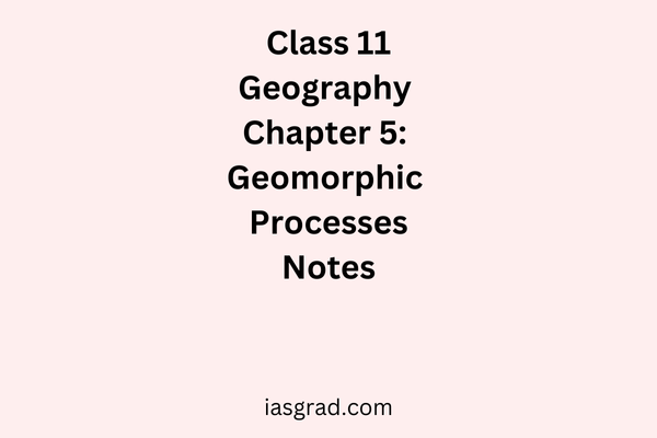 Class 11 Geography Chapter 5 Geomorphic Processes Notes