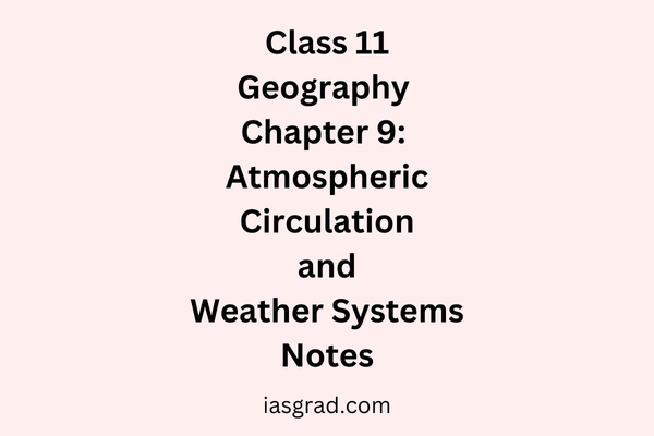 Class 11 Geography Chapter 9 Atmospheric Circulation and Weather Systems Notes