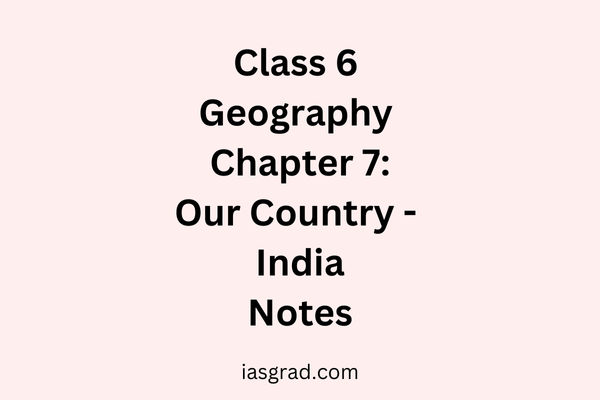 Class 6 Geography Chapter 7: Our Country – India Notes