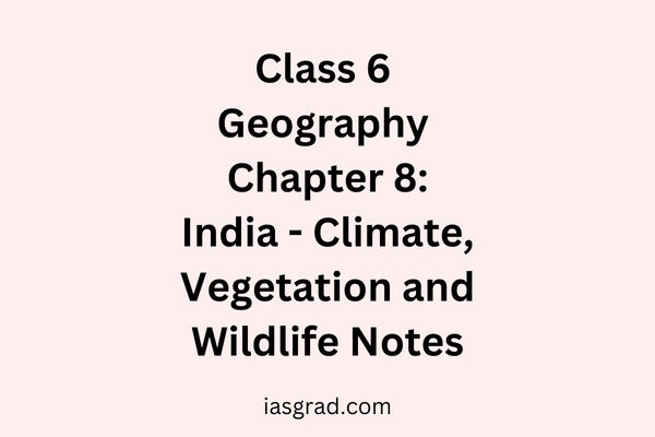 Class 6 Geography Chapter 8: India – Climate, Vegetation, and Wildlife Notes