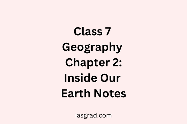 Class 7 Geography Chapter 2: Inside Our Earth Notes