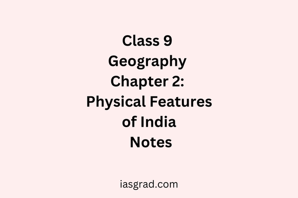 Class 9 Geography 2 Physical Features of India Notes