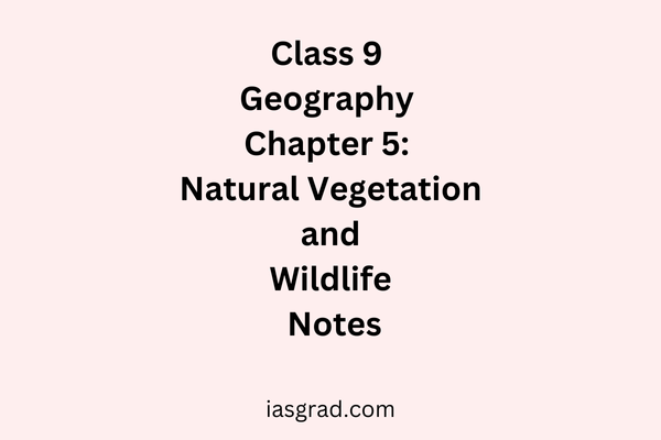 Class 9 Geography Chapter 5 Natural Vegetation and Wildlife Notes