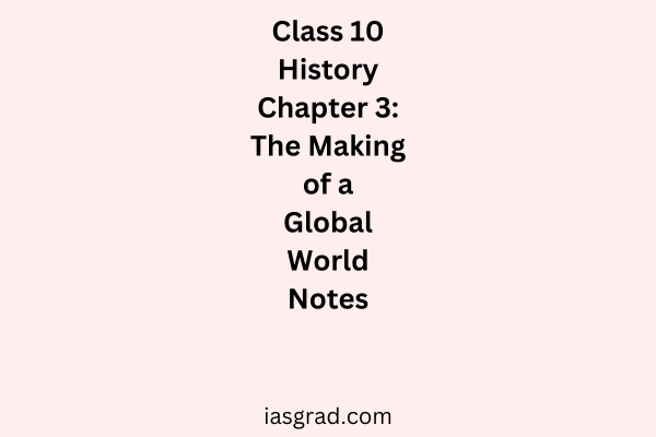 Class 10 History Chapter 3 The Making of a Global World Notes