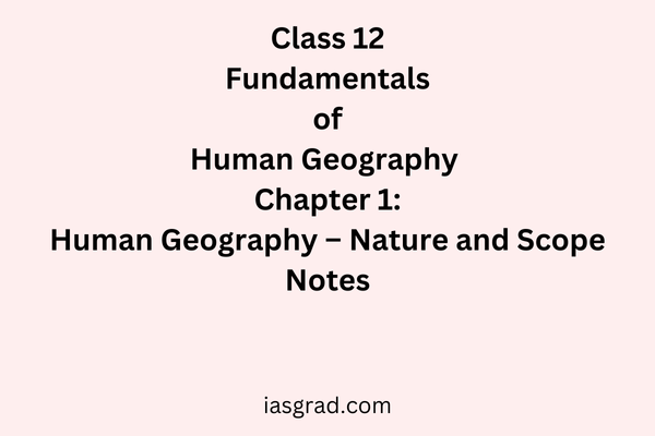 Class 12 Geography Chapter 1 Human Geography Nature and Scope Notes