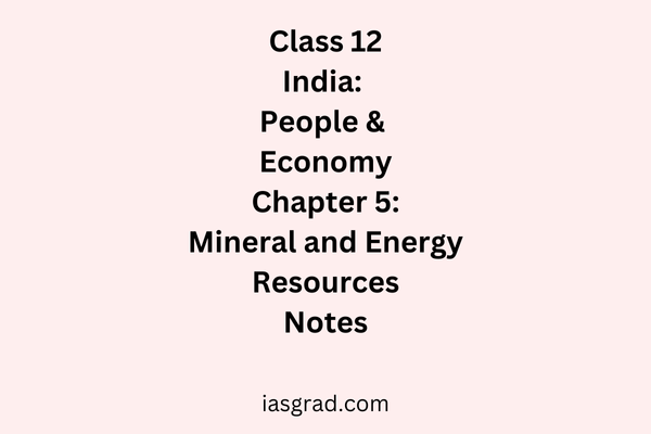 Class 12 Geography Chapter 5 Mineral and Energy Resources Notes