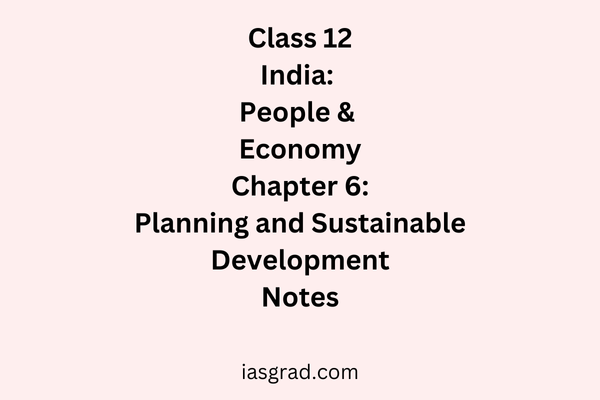 Class 12 Geography Chapter 6 Planning and Sustainable Development in Indian Context Notes
