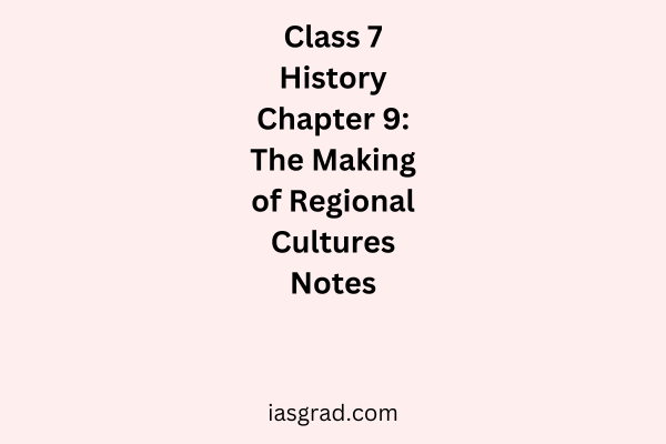 Class 7 History Chapter 9 The Making of Regional Cultures Notes