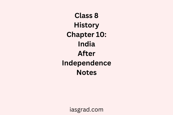 Class 8 History Chapter 10 India After Independence Notes