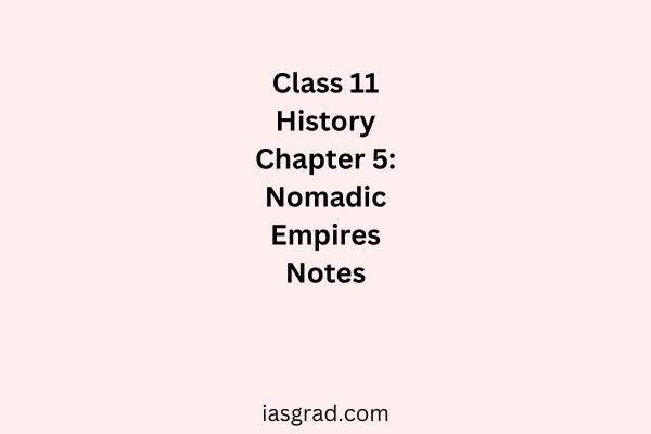 Class 11 History Chapter 5 Nomadic Empires Notes