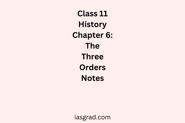 Class 11 History Chapter 6 The Three Orders Notes