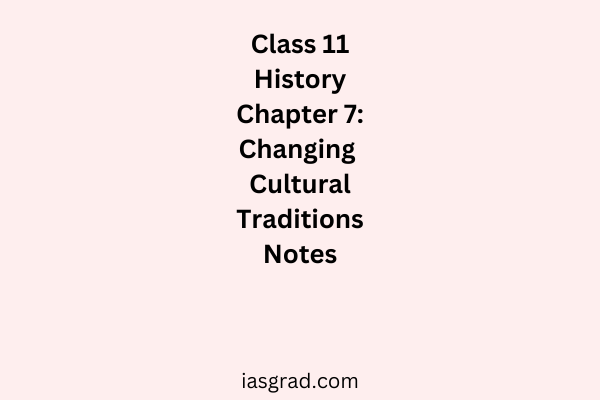 Class 11 History Chapter 7: Changing Cultural Traditions Notes