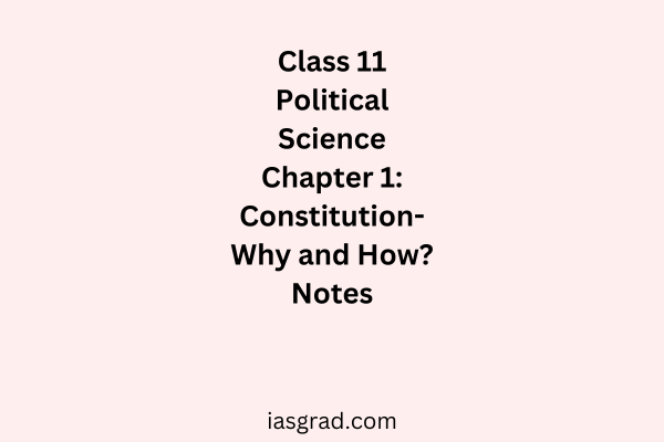 Class 11 Polity Chapter 1 Constitution Why and How Notes