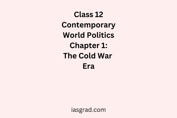 Class 12 Contemporary World Politics Chapter 1 The Cold War Era Notes