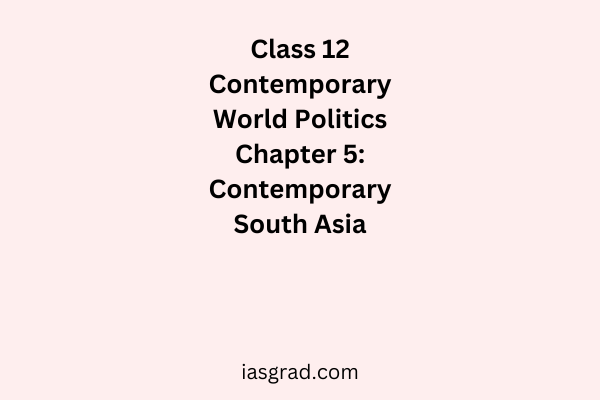 Class 12 Contemporary World Politics Chapter 5 Contemporary South Asia Notes
