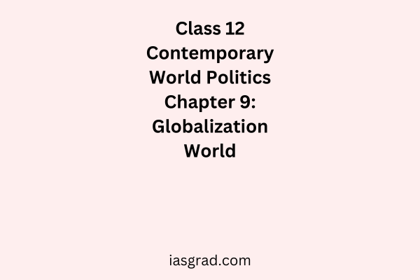 Class 12 Contemporary World Politics Chapter 9 Globalization Notes