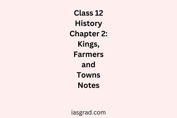 Class 12 History Chapter 2 Kings Farmers and Towns Early States and Economies Notes