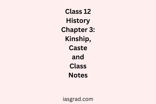 Class 12 History Chapter 3 Kinship Caste and Class Early Societies Notes