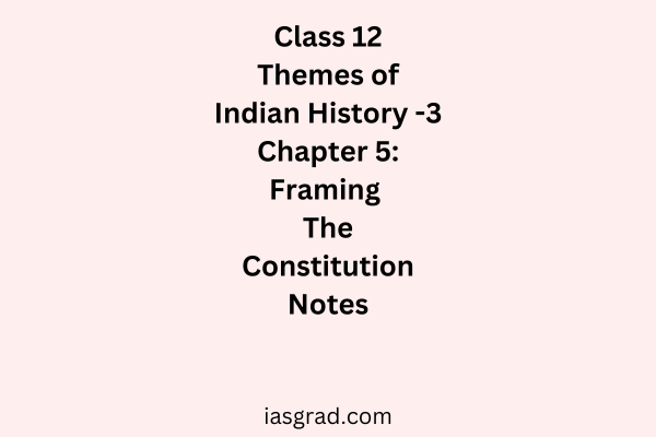 Class 12 History Chapter 5 Framing the Constitution Notes