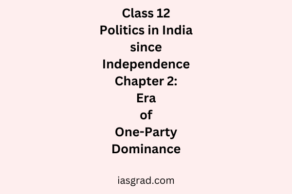Class 12 Politics in India since Independence Chapter 2 Era of One Party Dominance Notes