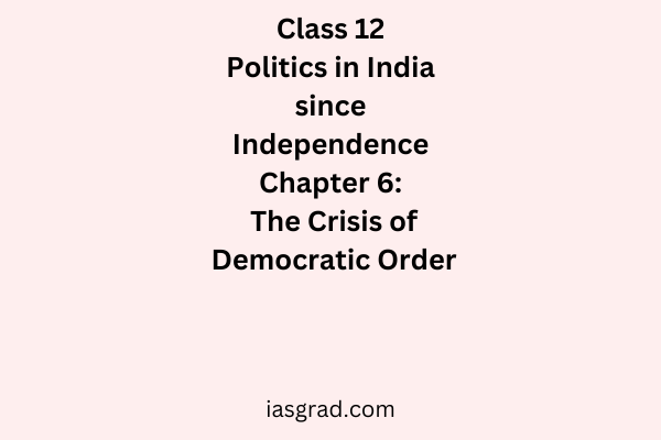 Class 12 Politics in India since Independence Chapter 6 The Crisis of Democratic Order Notes