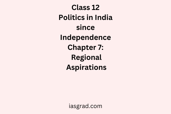 Class 12 Politics in India since Independence Chapter 7 Regional Aspirations Notes