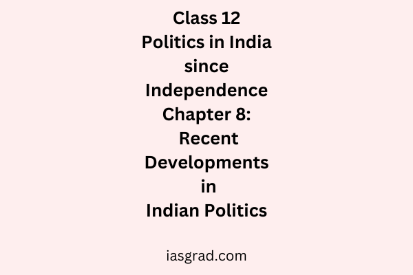 Class 12 Politics in India since Independence Chapter 8 Recent Developments in Indian Politics Notes