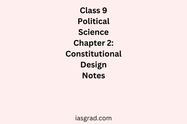 Class 9 Polity Chapter 2 Constitutional Design Notes