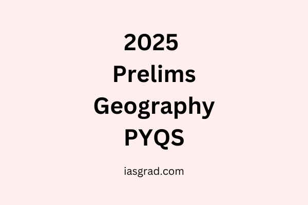 Geography 2025 Prelims PYQs